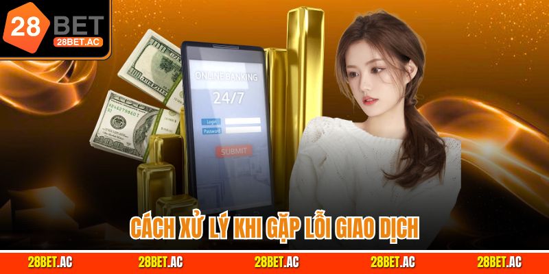 Cách xử lý khi gặp lỗi giao dịch